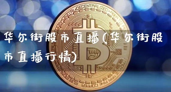 华尔街股市直播(华尔街股市直播行情)_https://www.jianghaiboli.com_外盘期货_第1张