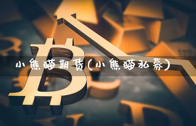 小熊猫期货(小熊猫私募)_https://www.jianghaiboli.com_黄金期货_第1张