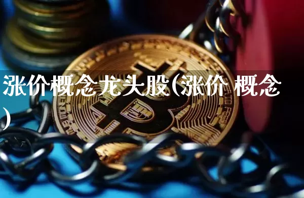 涨价概念龙头股(涨价 概念)_https://www.jianghaiboli.com_期货_第1张