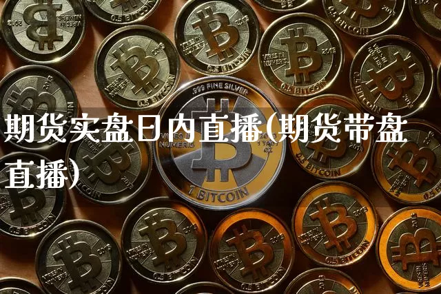 期货实盘日内直播(期货带盘直播)_https://www.jianghaiboli.com_原油期货_第1张