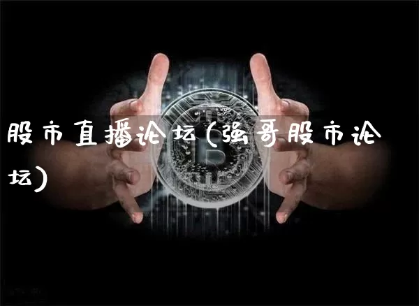 股市直播论坛(强哥股市论坛)_https://www.jianghaiboli.com_外盘期货_第1张