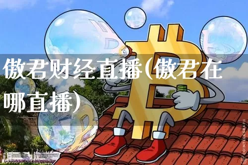 傲君财经直播(傲君在哪直播)_https://www.jianghaiboli.com_外盘期货_第1张