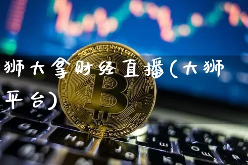 狮大拿财经直播(大狮平台)_https://www.jianghaiboli.com_外盘期货_第1张