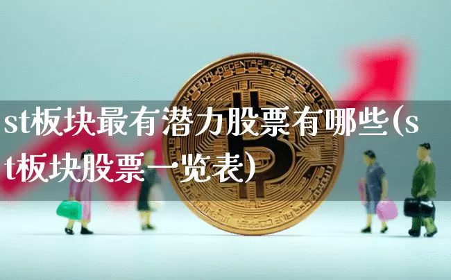 st板块最有潜力股票有哪些(st板块股票一览表)_https://www.jianghaiboli.com_恒指期货_第1张