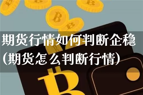 期货行情如何判断企稳(期货怎么判断行情)_https://www.jianghaiboli.com_恒指期货_第1张