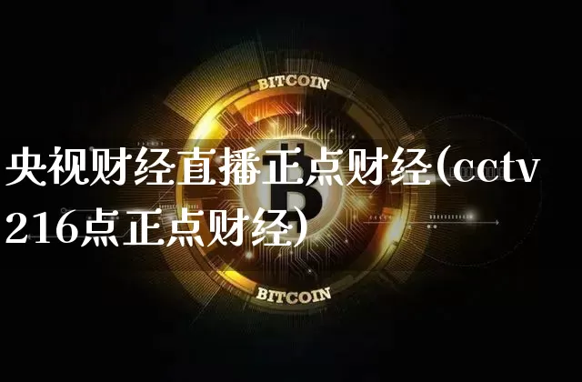 央视财经直播正点财经(cctv216点正点财经)_https://www.jianghaiboli.com_黄金期货_第1张
