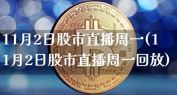 11月2日股市直播周一(11月2日股市直播周一回放)_https://www.jianghaiboli.com_外盘期货_第1张