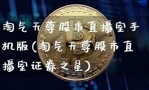 淘气天尊股市直播室手机版(淘气天尊股市直播室证券之星)_https://www.jianghaiboli.com_外盘期货_第1张