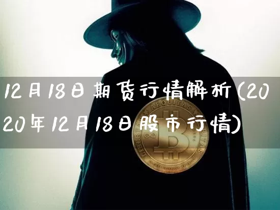 12月18日期货行情解析(2020年12月18日股市行情)_https://www.jianghaiboli.com_原油期货_第1张