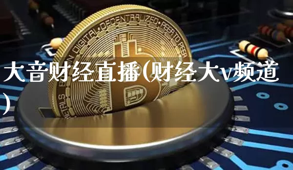 大音财经直播(财经大v频道)_https://www.jianghaiboli.com_黄金期货_第1张