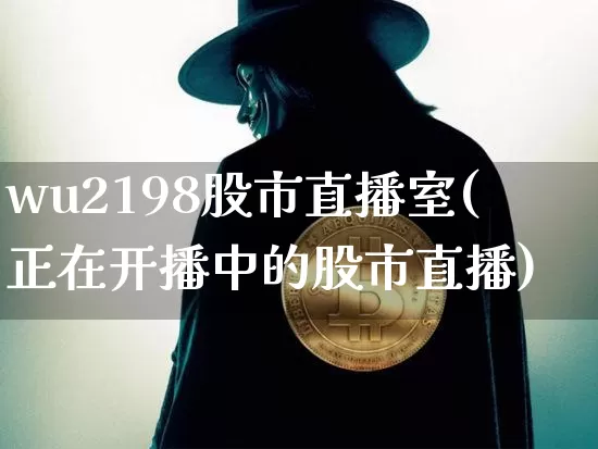 wu2198股市直播室(正在开播中的股市直播)_https://www.jianghaiboli.com_外盘期货_第1张