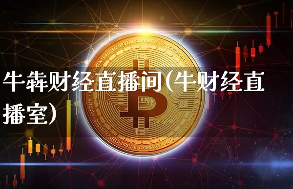 牛犇财经直播间(牛财经直播室)_https://www.jianghaiboli.com_外盘期货_第1张