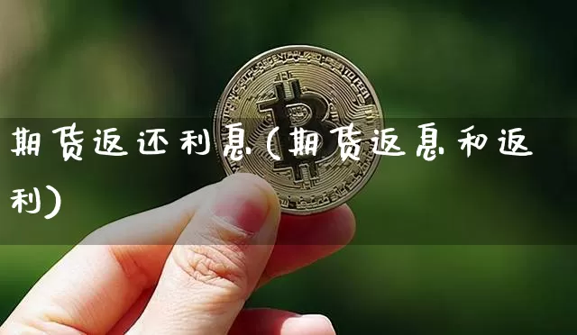 期货返还利息(期货返息和返利)_https://www.jianghaiboli.com_原油期货_第1张