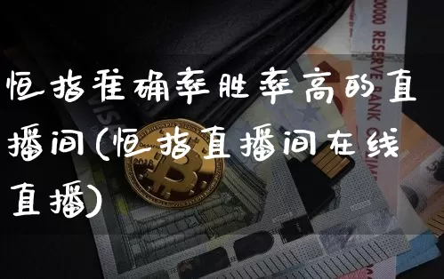 恒指准确率胜率高的直播间(恒指直播间在线直播)_https://www.jianghaiboli.com_恒指期货_第1张
