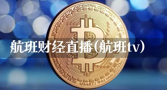 航班财经直播(航班tv)_https://www.jianghaiboli.com_黄金期货_第1张