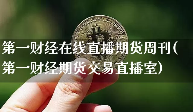 第一财经在线直播期货周刊(第一财经期货交易直播室)_https://www.jianghaiboli.com_黄金期货_第1张