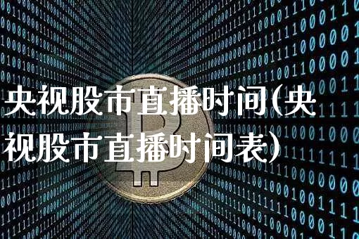 央视股市直播时间(央视股市直播时间表)_https://www.jianghaiboli.com_期货_第1张