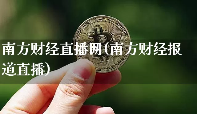 南方财经直播网(南方财经报道直播)_https://www.jianghaiboli.com_恒指期货_第1张