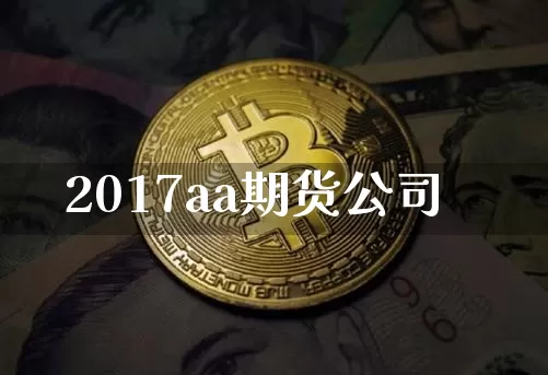 2017aa期货公司_https://www.jianghaiboli.com_原油期货_第1张
