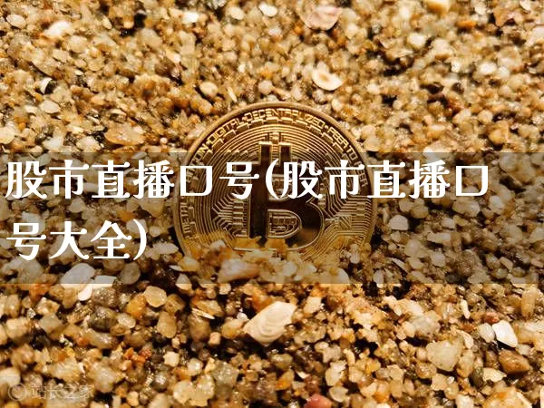股市直播口号(股市直播口号大全)_https://www.jianghaiboli.com_外盘期货_第1张