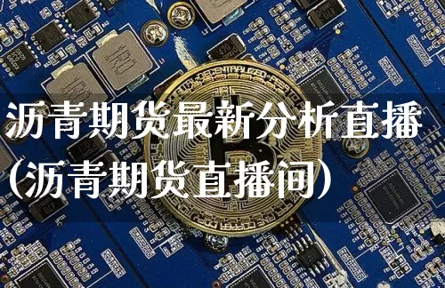 沥青期货最新分析直播(沥青期货直播间)_https://www.jianghaiboli.com_恒指期货_第1张