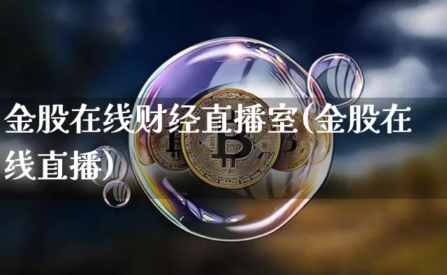 金股在线财经直播室(金股在线直播)_https://www.jianghaiboli.com_期货_第1张
