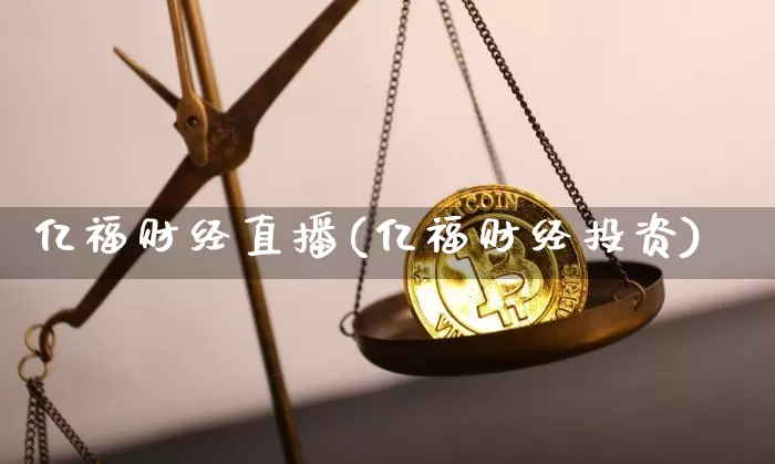 亿福财经直播(亿福财经投资)_https://www.jianghaiboli.com_期货_第1张