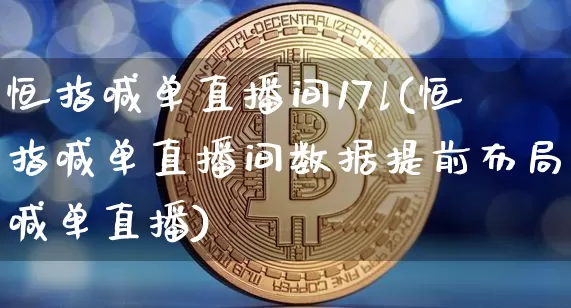 恒指喊单直播间17l(恒指喊单直播间数据提前布局喊单直播)_https://www.jianghaiboli.com_恒指期货_第1张