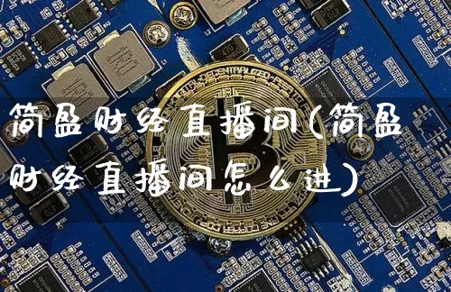 简盈财经直播间(简盈财经直播间怎么进)_https://www.jianghaiboli.com_外盘期货_第1张