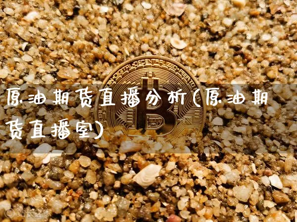 原油期货直播分析(原油期货直播室)_https://www.jianghaiboli.com_期货_第1张