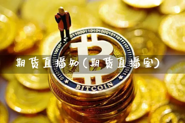 期货直播知(期货直播室)_https://www.jianghaiboli.com_黄金期货_第1张