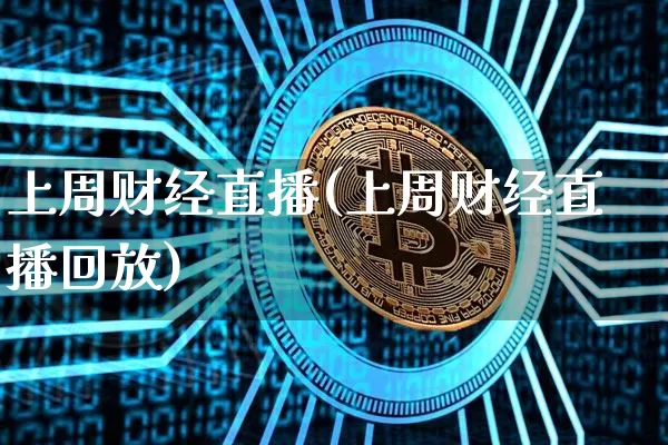 上周财经直播(上周财经直播回放)_https://www.jianghaiboli.com_外盘期货_第1张