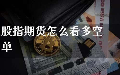 股指期货怎么看多空单_https://www.jianghaiboli.com_期货_第1张
