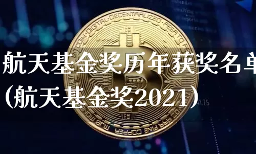 航天基金奖历年获奖名单(航天基金奖2021)_https://www.jianghaiboli.com_黄金期货_第1张