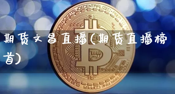 期货文昌直播(期货直播榜首)_https://www.jianghaiboli.com_恒指期货_第1张