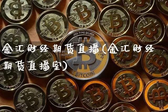 金汇财经期货直播(金汇财经期货直播室)_https://www.jianghaiboli.com_期货_第1张