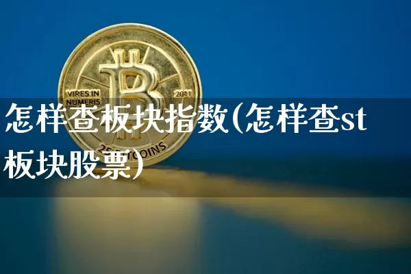 怎样查板块指数(怎样查st板块股票)_https://www.jianghaiboli.com_原油期货_第1张