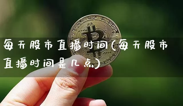 每天股市直播时间(每天股市直播时间是几点)_https://www.jianghaiboli.com_期货_第1张