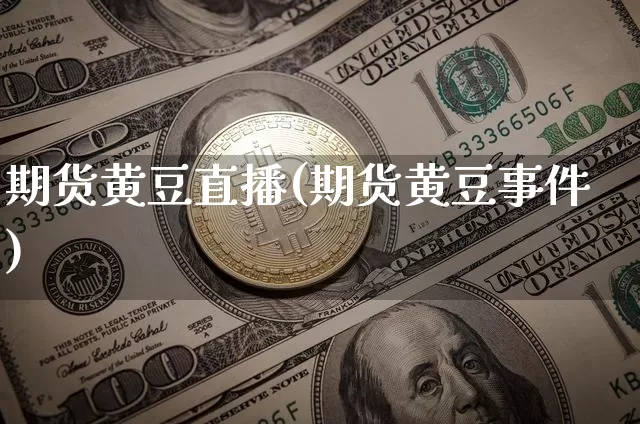 期货黄豆直播(期货黄豆事件)_https://www.jianghaiboli.com_外盘期货_第1张