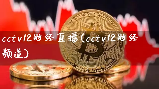 cctv12财经直播(cctv12财经频道)_https://www.jianghaiboli.com_原油期货_第1张