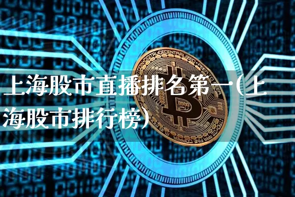 上海股市直播排名第一(上海股市排行榜)_https://www.jianghaiboli.com_外盘期货_第1张