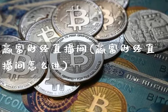 赢富财经直播间(赢富财经直播间怎么进)_https://www.jianghaiboli.com_原油期货_第1张