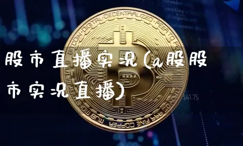 股市直播实况(a股股市实况直播)_https://www.jianghaiboli.com_期货_第1张