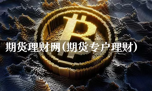 期货理财网(期货专户理财)_https://www.jianghaiboli.com_期货_第1张