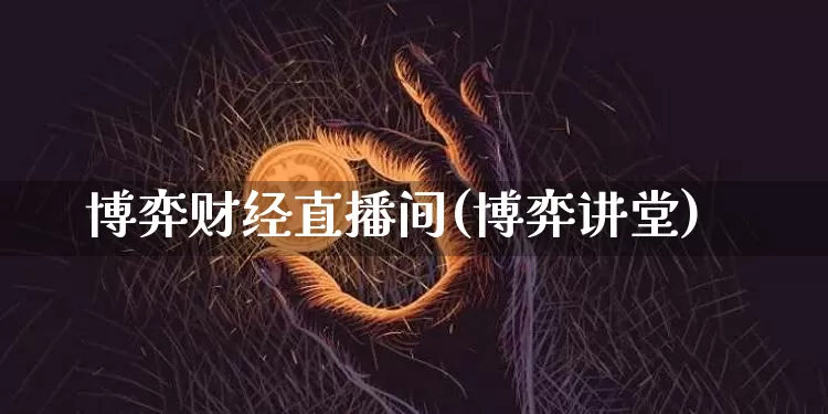 博弈财经直播间(博弈讲堂)_https://www.jianghaiboli.com_黄金期货_第1张