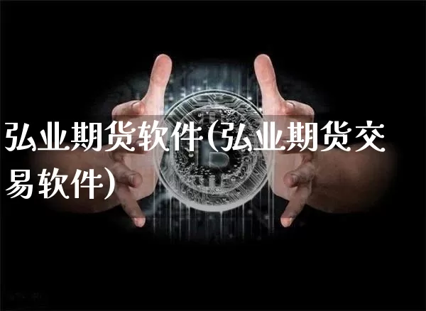 弘业期货软件(弘业期货交易软件)_https://www.jianghaiboli.com_外盘期货_第1张