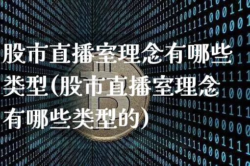 股市直播室理念有哪些类型(股市直播室理念有哪些类型的)_https://www.jianghaiboli.com_黄金期货_第1张