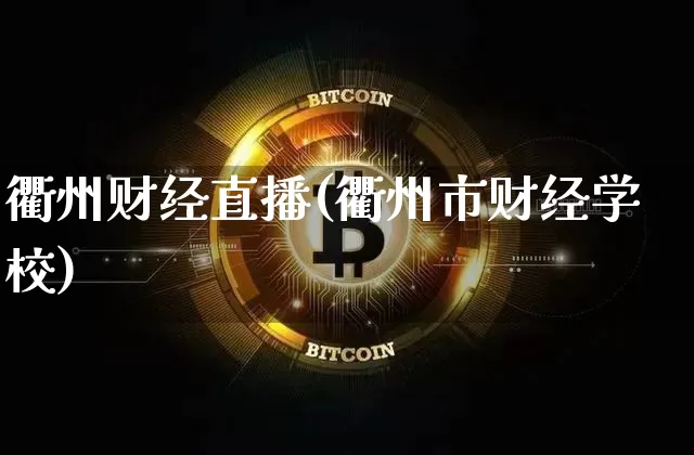 衢州财经直播(衢州市财经学校)_https://www.jianghaiboli.com_期货_第1张