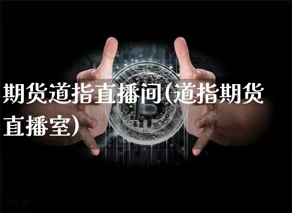 期货道指直播间(道指期货直播室)_https://www.jianghaiboli.com_外盘期货_第1张