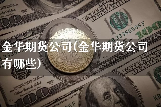 金华期货公司(金华期货公司有哪些)_https://www.jianghaiboli.com_恒指期货_第1张